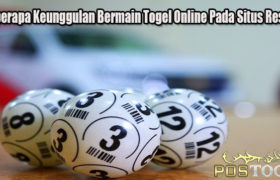 Beberapa Keunggulan Bermain Togel Online Pada Situs Resmi